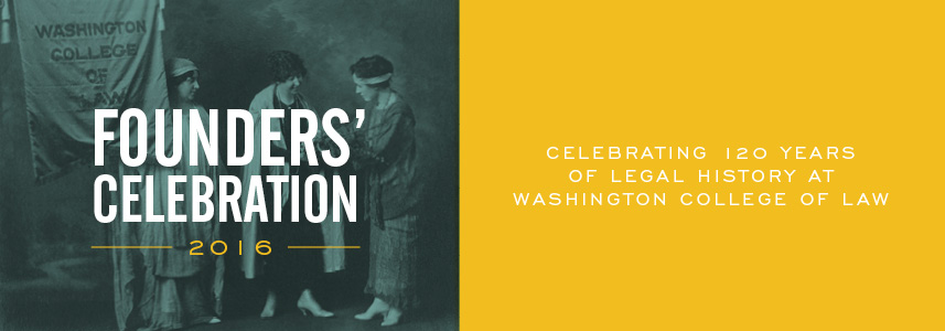 Founders' Celebration 2016 Celebrating 120 years of legal history at Washington College of Law